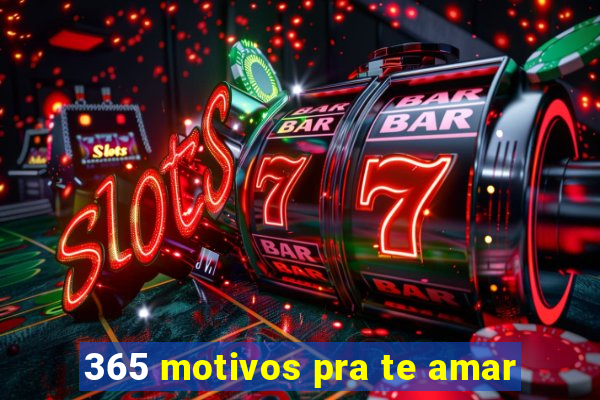 365 motivos pra te amar